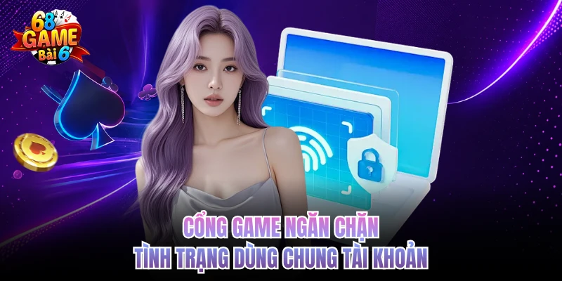 Đăng Nhập 68gamebai - Thao Tác Chuẩn Xác, Giải Trí Đỉnh Cao Cổng game ngăn chặn tình trạng dùng chung tài khoản