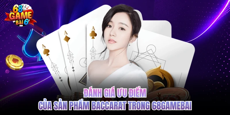 danh gia uu diem cua san pham baccarat trong 68gamebai
